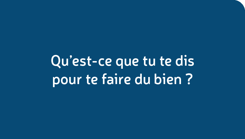 Qu’est-ce que tu te dis pour te faire du bien?