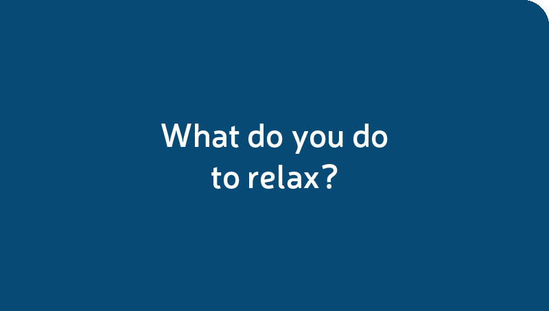 What do you do to relax?