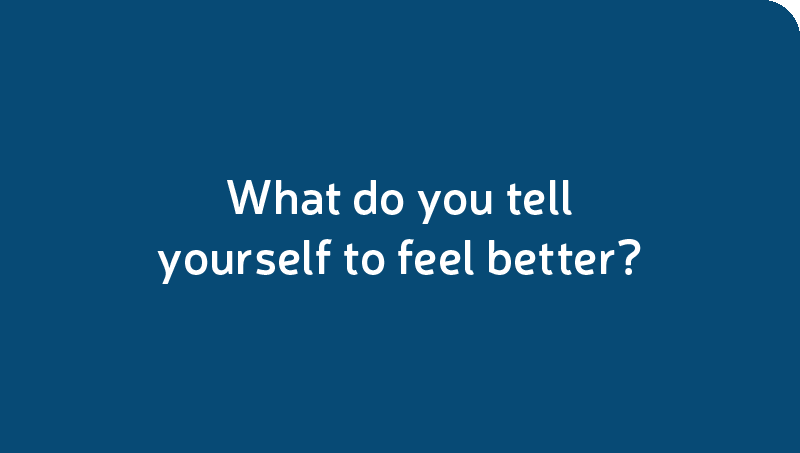 What do you tell yourself to feel better?