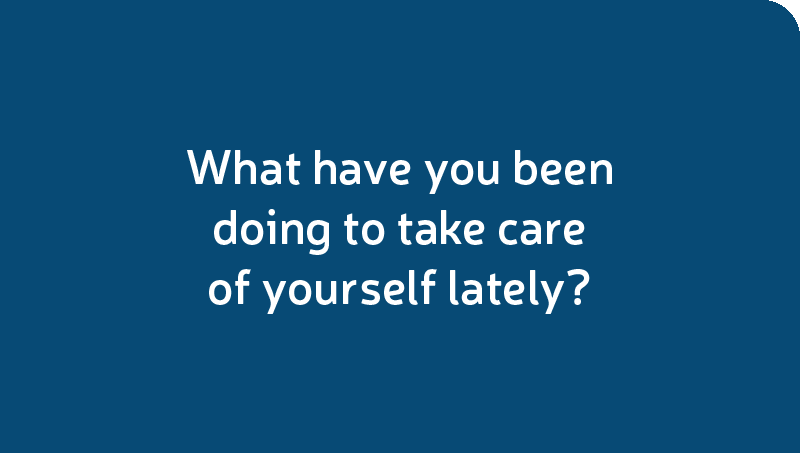 What have you been doing to take care of yourself lately?